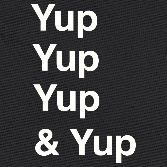 Yup, Yup, Yup & Yup