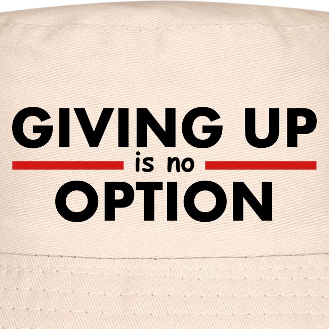 Giving Up is no Option