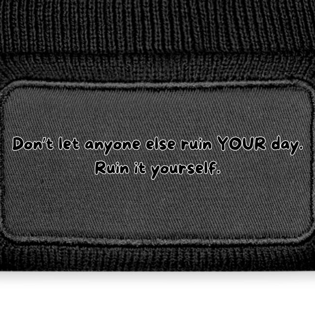 Don't let anyone else ruin your day