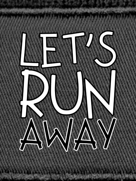Let's run away