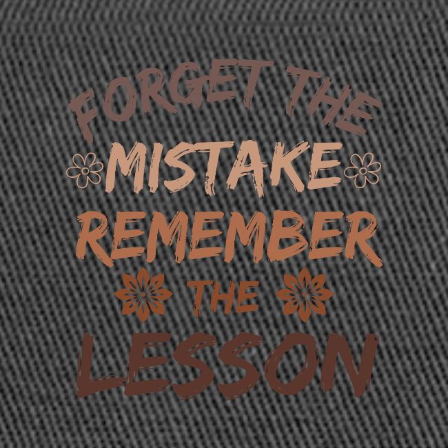 Forget the mistake remember the lesson.