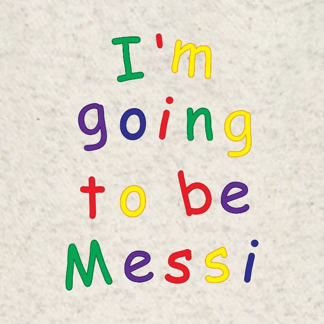 I'm going to be Messi
