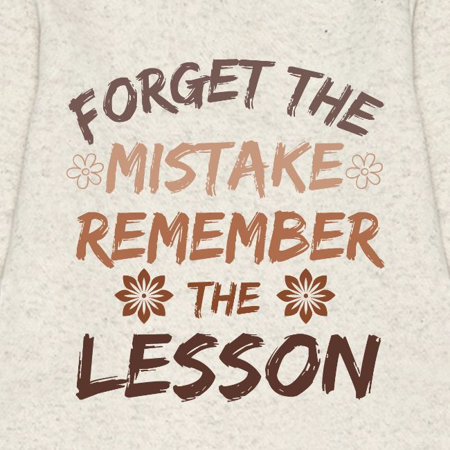 Forget the mistake remember the lesson.