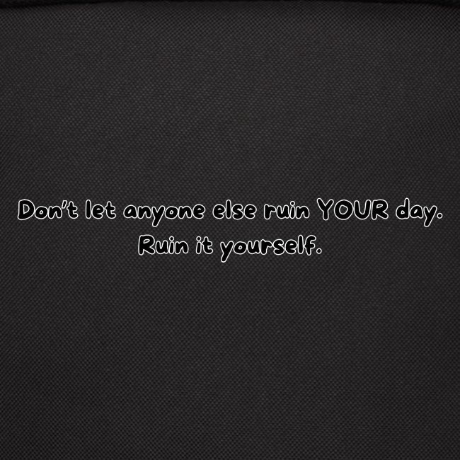 Don't let anyone else ruin your day