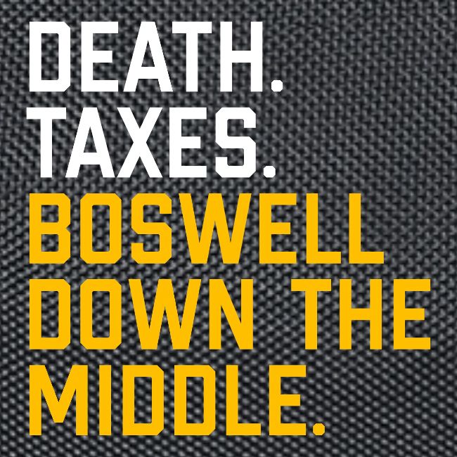 Death. Taxes. Boswell Down The Middle.