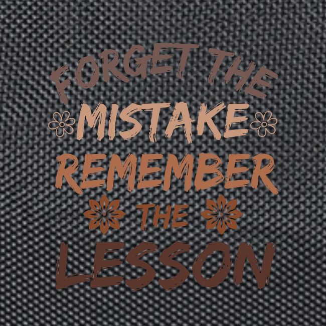 Forget the mistake remember the lesson.