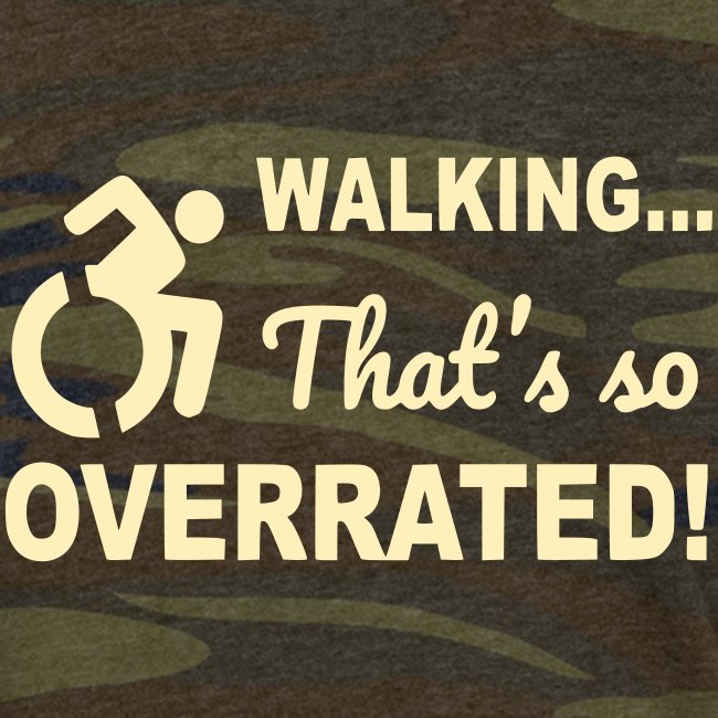 Walking is overrated. Wheelchair humor shirt *