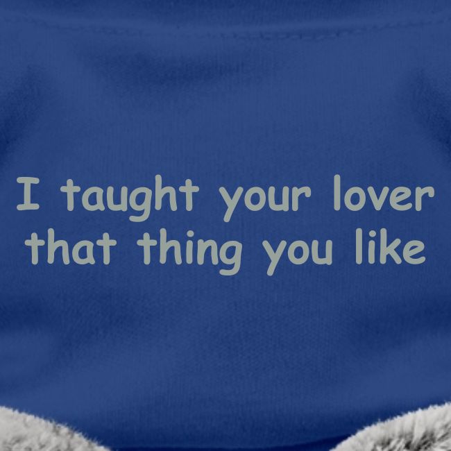 I Taught Your Lover That Thing You Like