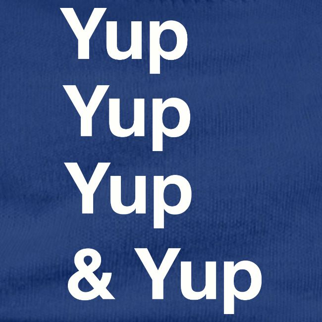 Yup, Yup, Yup & Yup