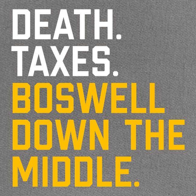 Death. Taxes. Boswell Down The Middle.