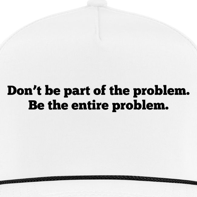 Don't be part of the problem