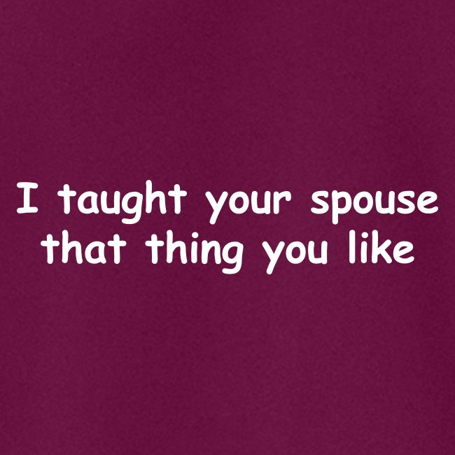 I Taught Your Spouse That Thing You Like