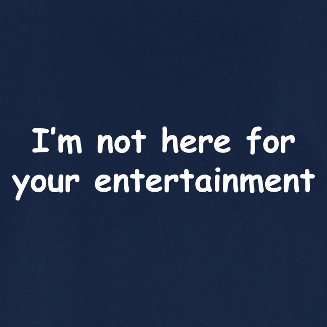 Not Your Entertainment