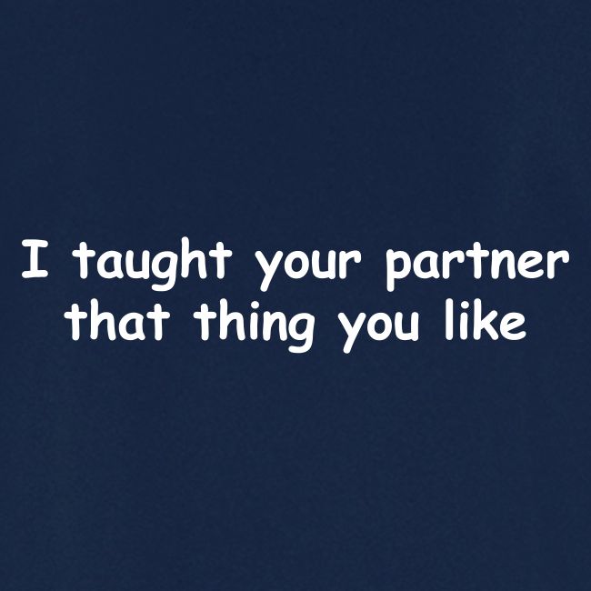 I Taught Your Partner That Thing You Like