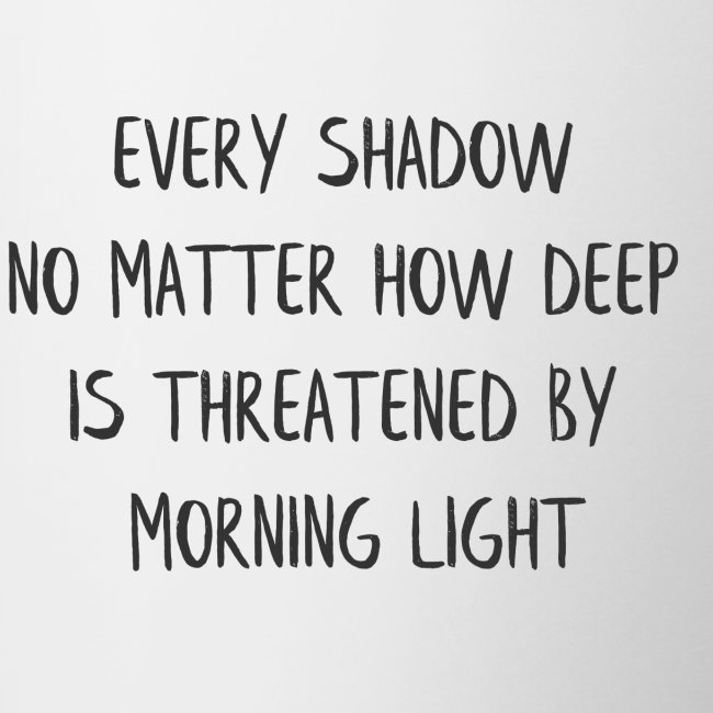 EVERY SHADOW NO MATTER HOW DEEP IS THREATENED BY