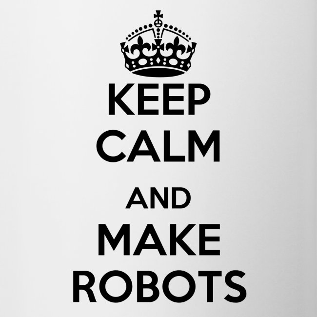 Keep Calm and Make Robots