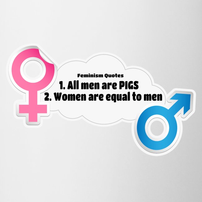 All men are pigs! Feminism Quotes