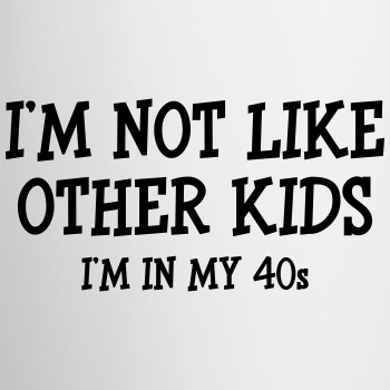 I'm not like other kids, I'm in my 40s - Coloured mug