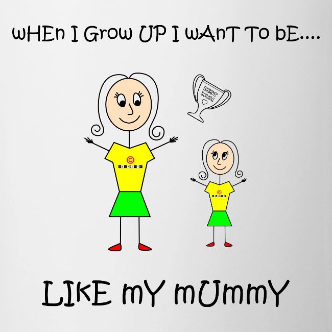 When I Grow Up I Want To Be Like My Mummy