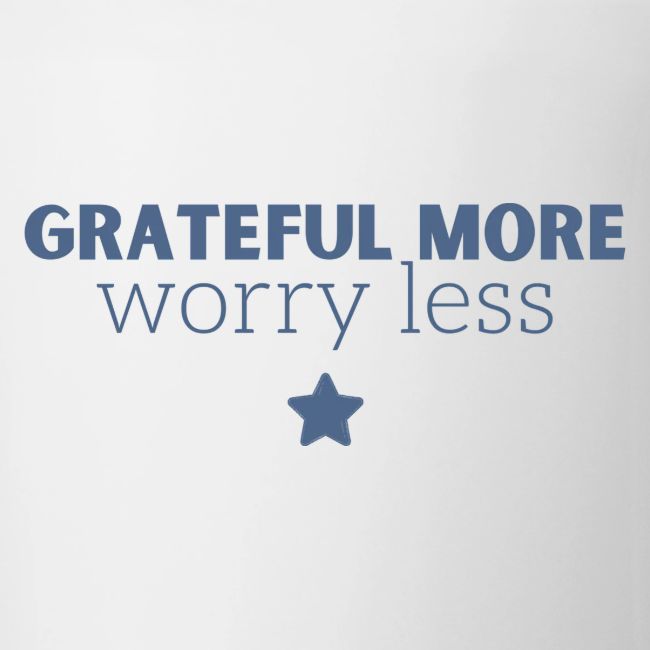Grateful More!! Worry less...