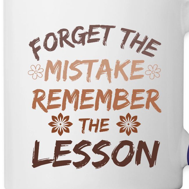 Forget the mistake remember the lesson.