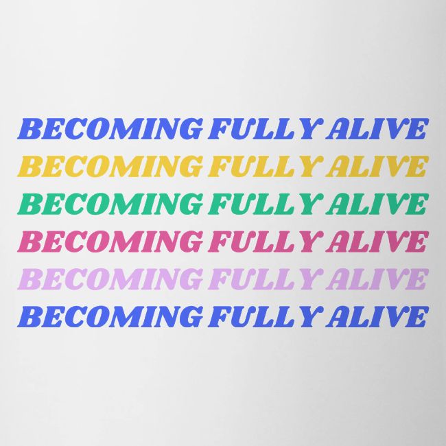 Becoming Fully Alive Multi Color