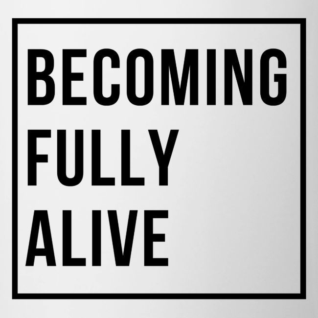 Becoming Fully Alive (in Black)