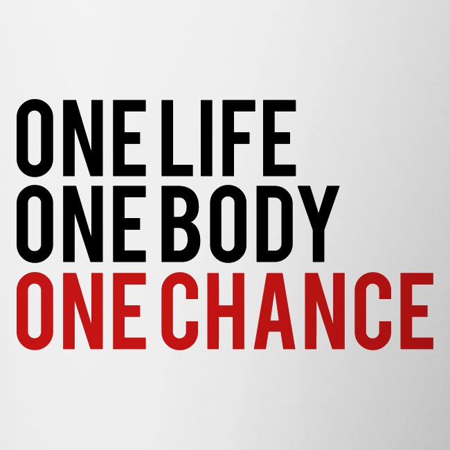 One Life One Body One Chance
