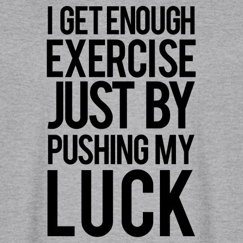 I get enough exercise just by pushing my luck - Unisex Oversized Heavyweight T-Shirt