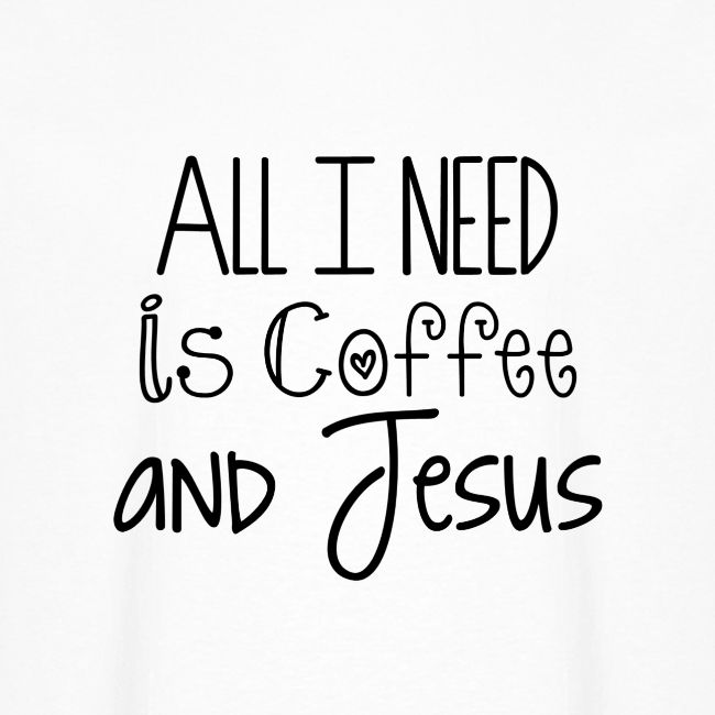 All I need is Coffee & Jesus