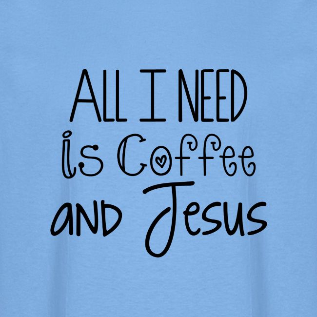 All I need is Coffee & Jesus
