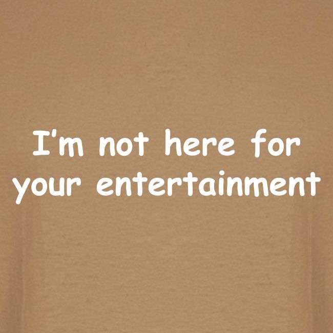 Not Your Entertainment