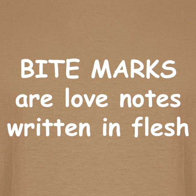 Bite Marks Are Love Notes Written In Flesh