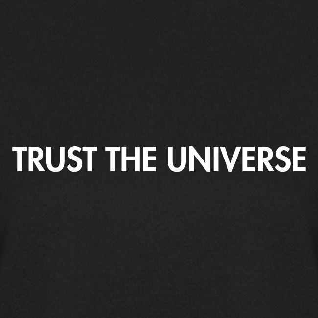 Trust the Universe