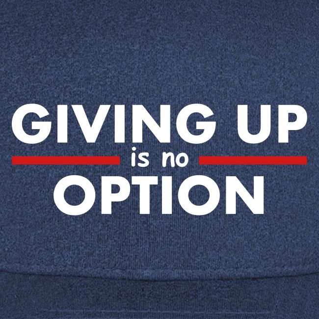 Giving Up is no Option