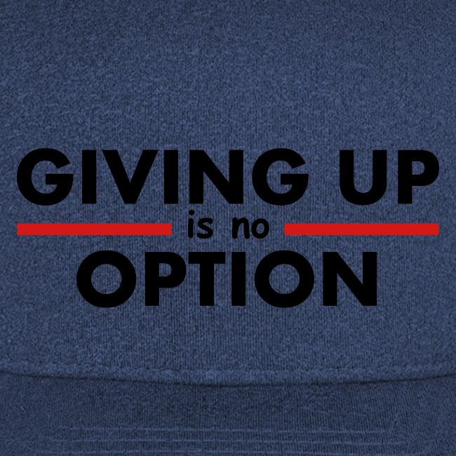 Giving Up is no Option