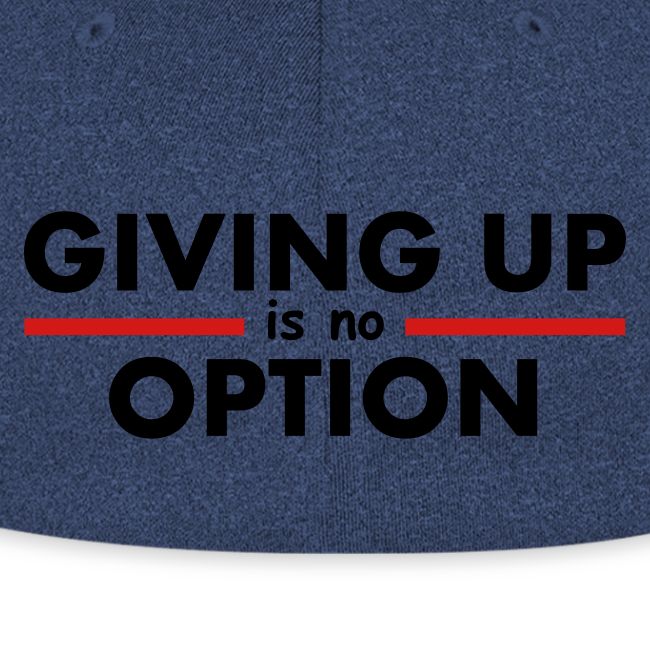 Giving Up is no Option