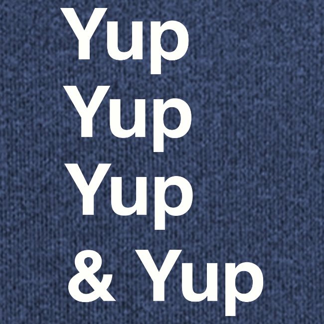 Yup, Yup, Yup & Yup
