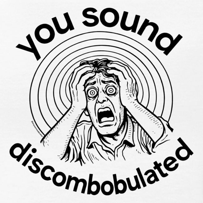 You Sound Discombobulated