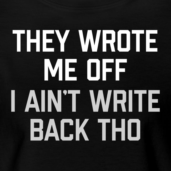 They Wrote Me Off, I Ain't Write Back Tho (GEN)