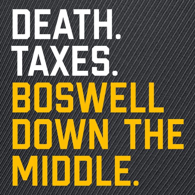 Death. Taxes. Boswell Down The Middle.