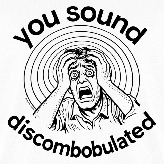You Sound Discombobulated