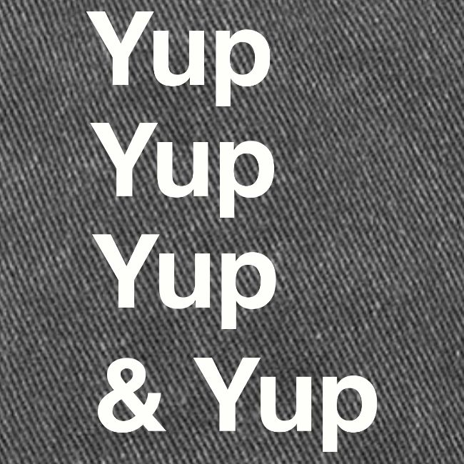 Yup, Yup, Yup & Yup