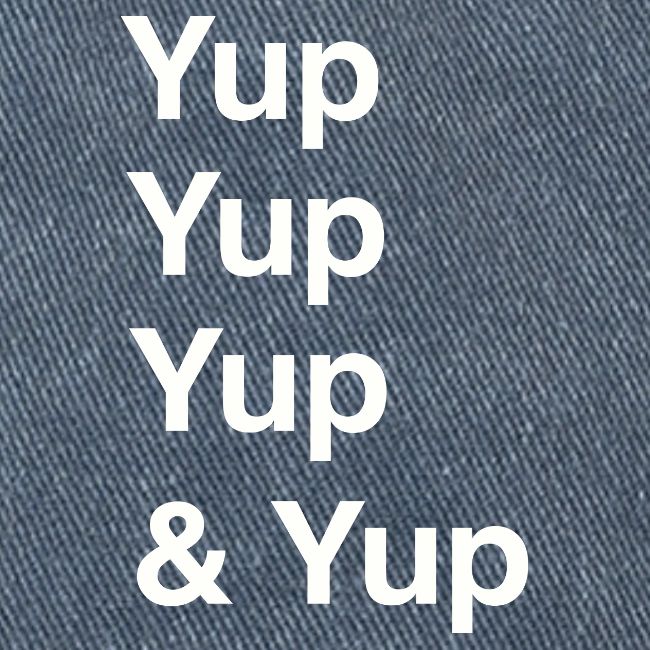 Yup, Yup, Yup & Yup