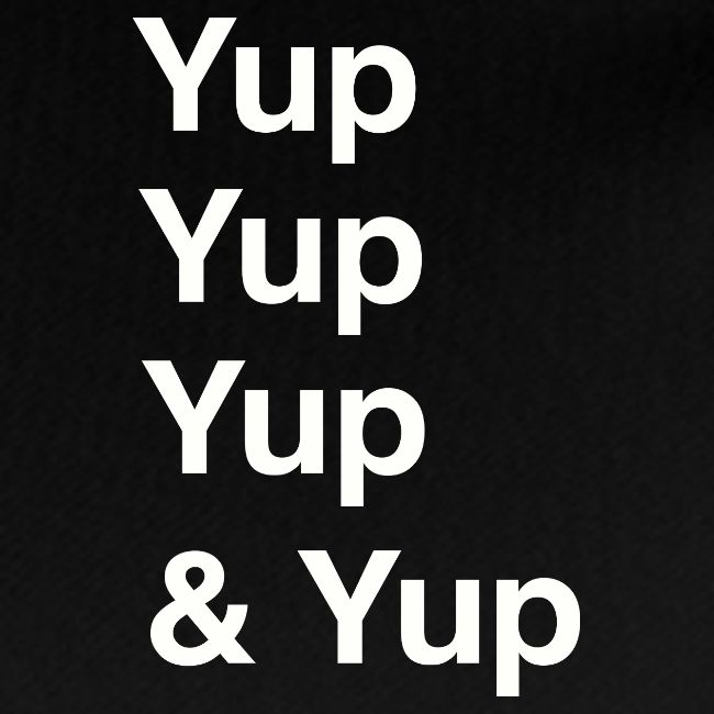 Yup, Yup, Yup & Yup