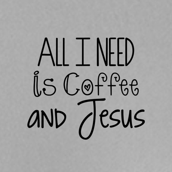 All I need is Coffee & Jesus