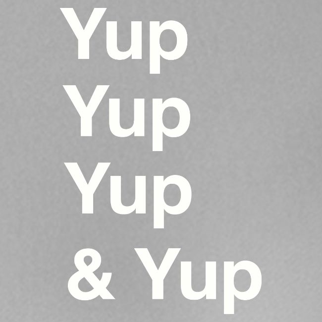 Yup, Yup, Yup & Yup
