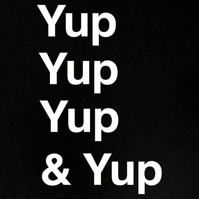 Yup, Yup, Yup & Yup