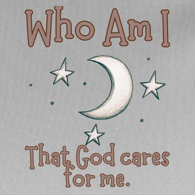 Who Am I that God cares for me