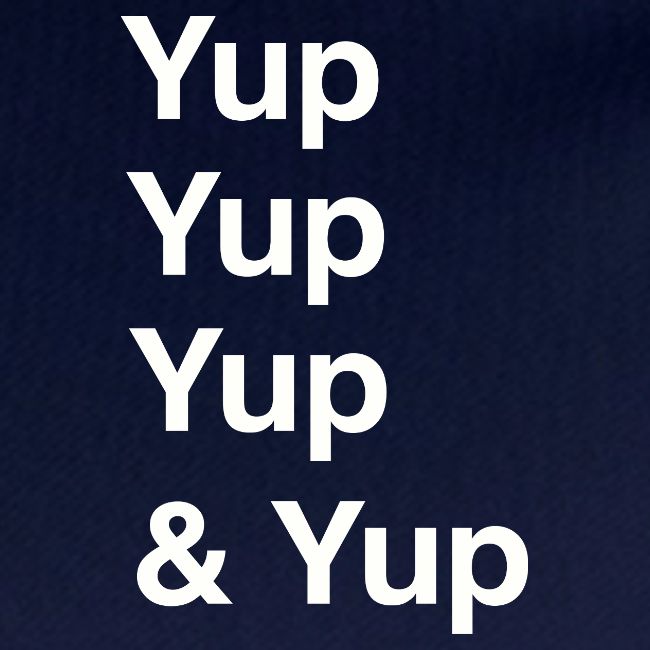 Yup, Yup, Yup & Yup